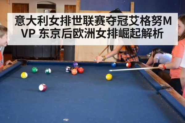 意大利女排世联赛夺冠艾格努MVP 东京后欧洲女排崛起解析