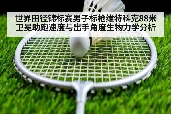 世界田径锦标赛男子标枪维特科克88米卫冕助跑速度与出手角度生物力学分析